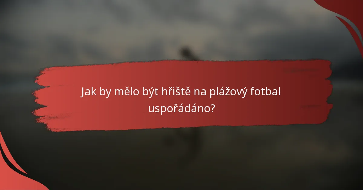 Jak by mělo být hřiště na plážový fotbal uspořádáno?