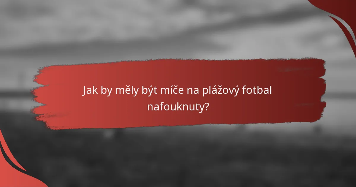 Jak by měly být míče na plážový fotbal nafouknuty?