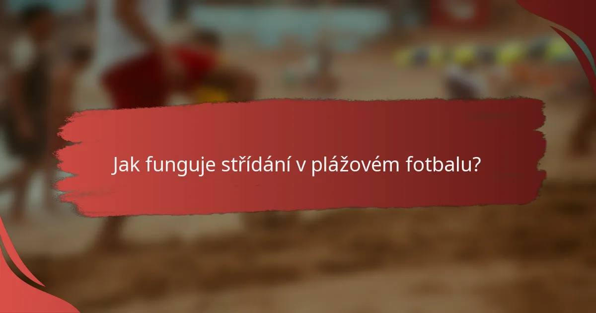 Jak funguje střídání v plážovém fotbalu?