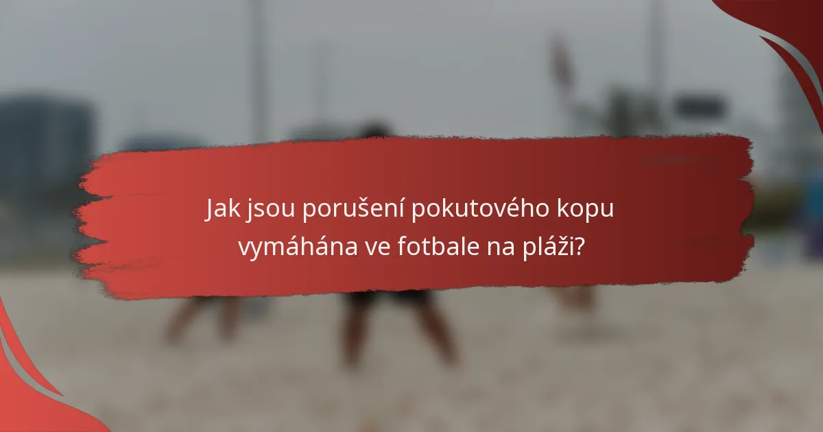 Jak jsou porušení pokutového kopu vymáhána ve fotbale na pláži?