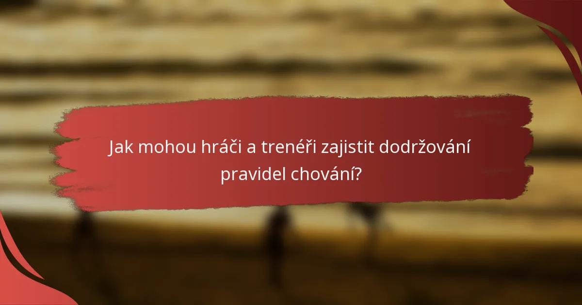 Jak mohou hráči a trenéři zajistit dodržování pravidel chování?