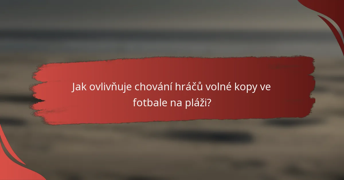 Jak ovlivňuje chování hráčů volné kopy ve fotbale na pláži?