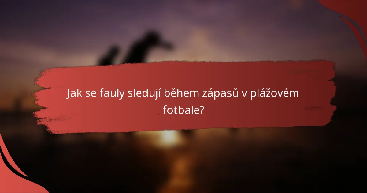 Jak se fauly sledují během zápasů v plážovém fotbale?