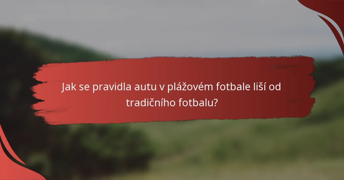 Jak se pravidla autu v plážovém fotbale liší od tradičního fotbalu?