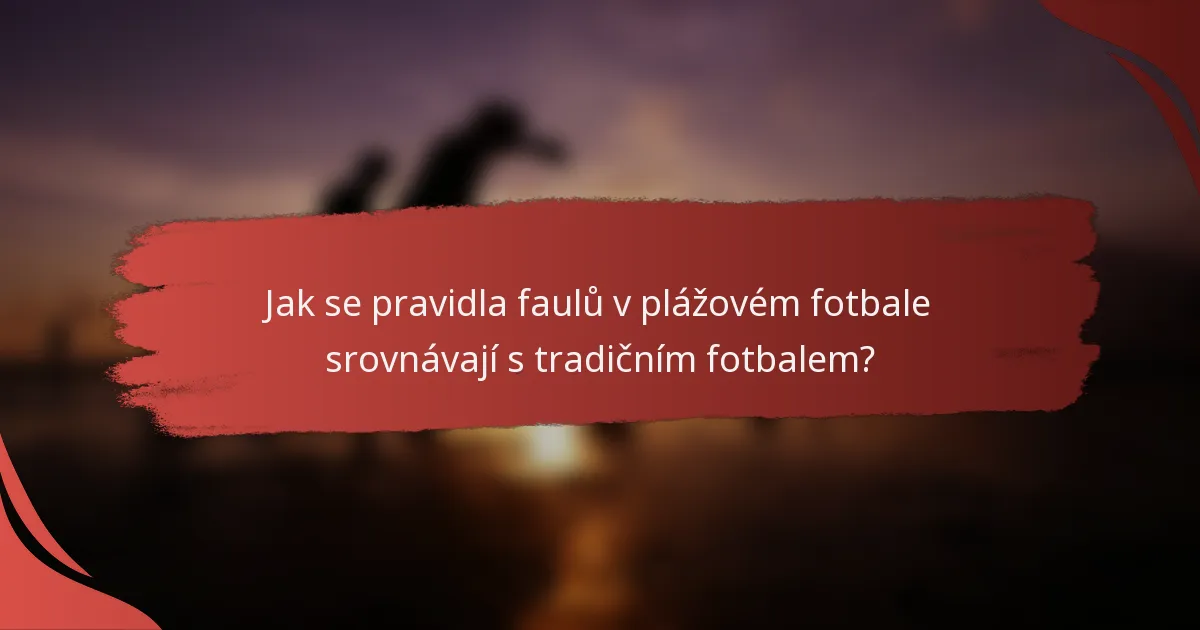 Jak se pravidla faulů v plážovém fotbale srovnávají s tradičním fotbalem?