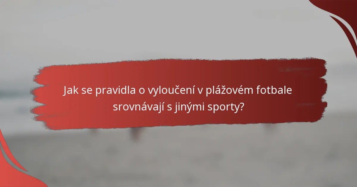 Jak se pravidla o vyloučení v plážovém fotbale srovnávají s jinými sporty?