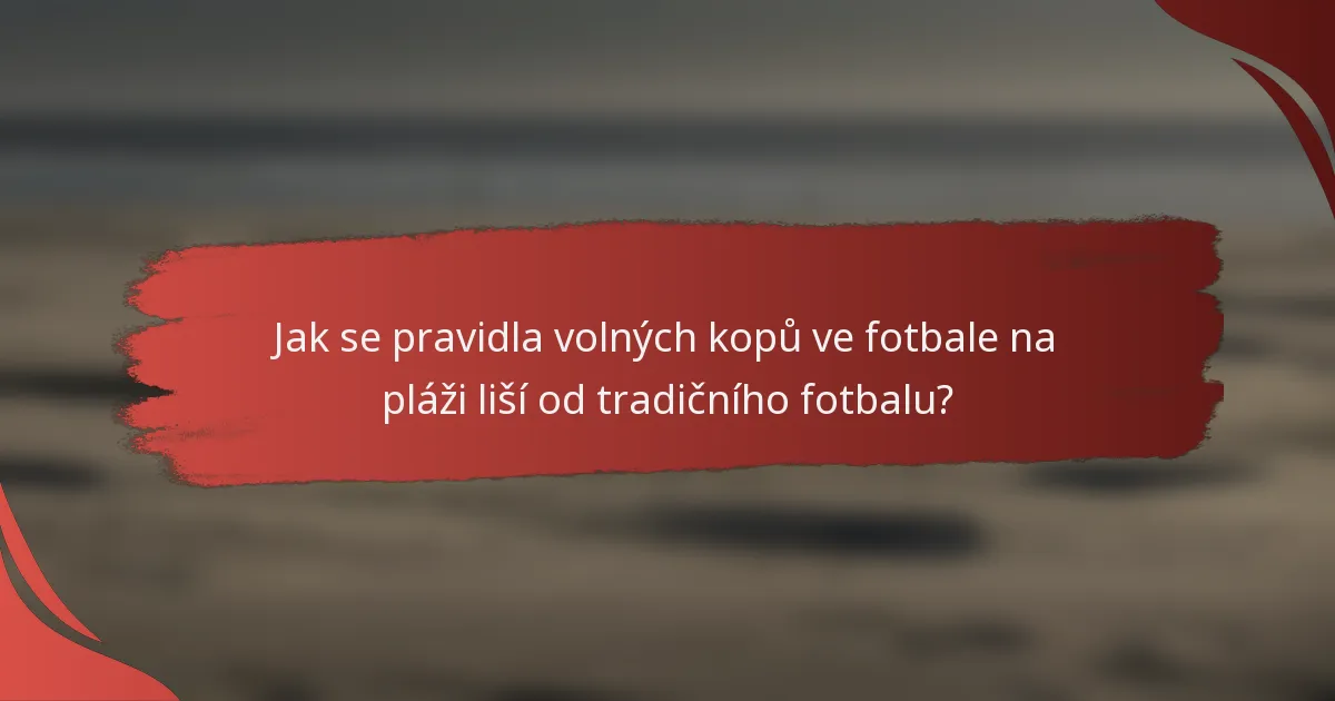 Jak se pravidla volných kopů ve fotbale na pláži liší od tradičního fotbalu?