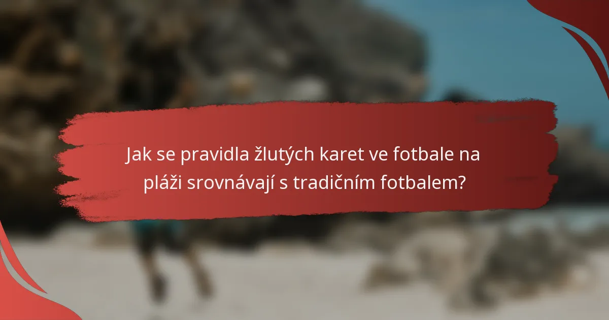 Jak se pravidla žlutých karet ve fotbale na pláži srovnávají s tradičním fotbalem?