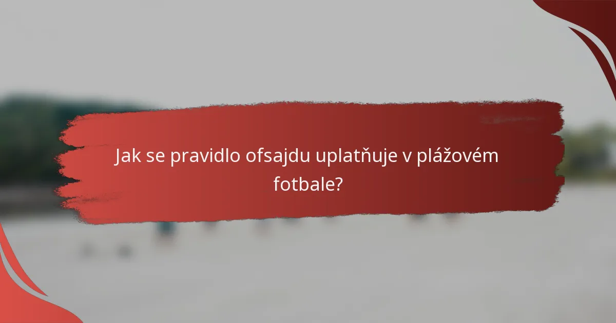 Jak se pravidlo ofsajdu uplatňuje v plážovém fotbale?