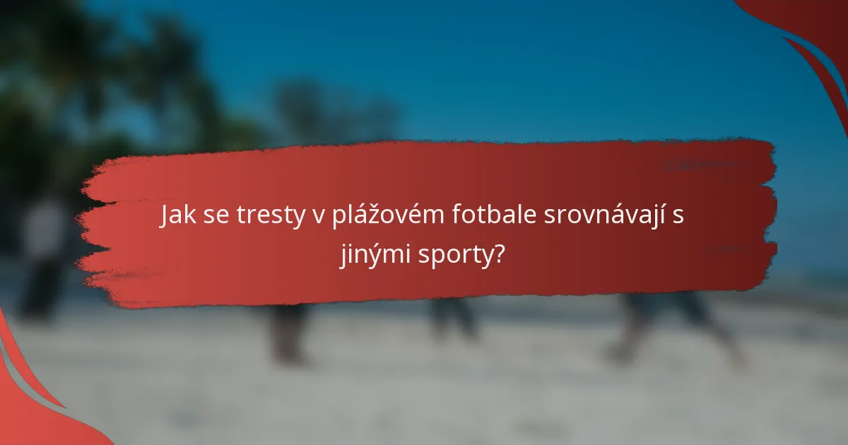 Jak se tresty v plážovém fotbale srovnávají s jinými sporty?