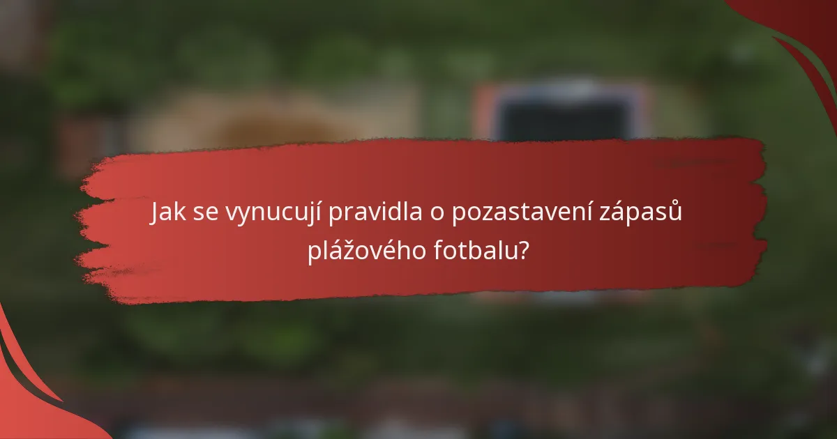Jak se vynucují pravidla o pozastavení zápasů plážového fotbalu?