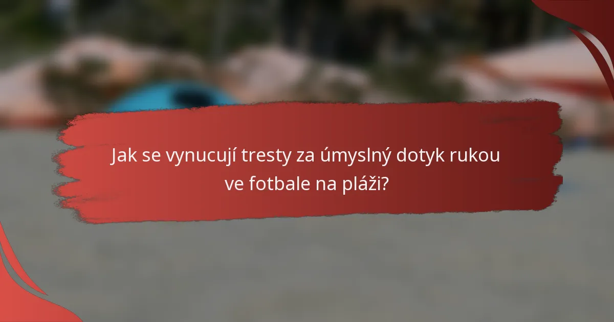 Jak se vynucují tresty za úmyslný dotyk rukou ve fotbale na pláži?