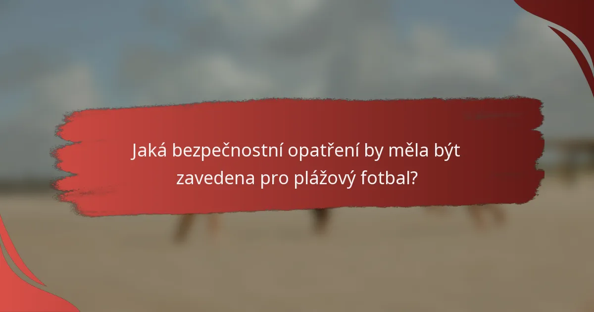 Jaká bezpečnostní opatření by měla být zavedena pro plážový fotbal?