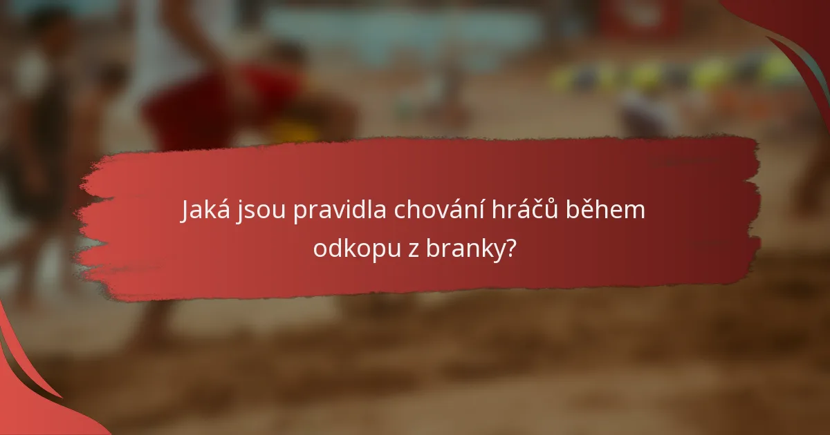 Jaká jsou pravidla chování hráčů během odkopu z branky?