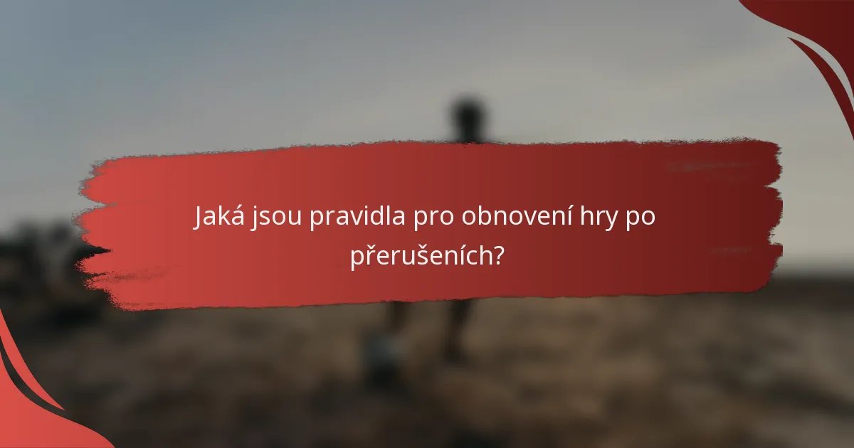 Jaká jsou pravidla pro obnovení hry po přerušeních?
