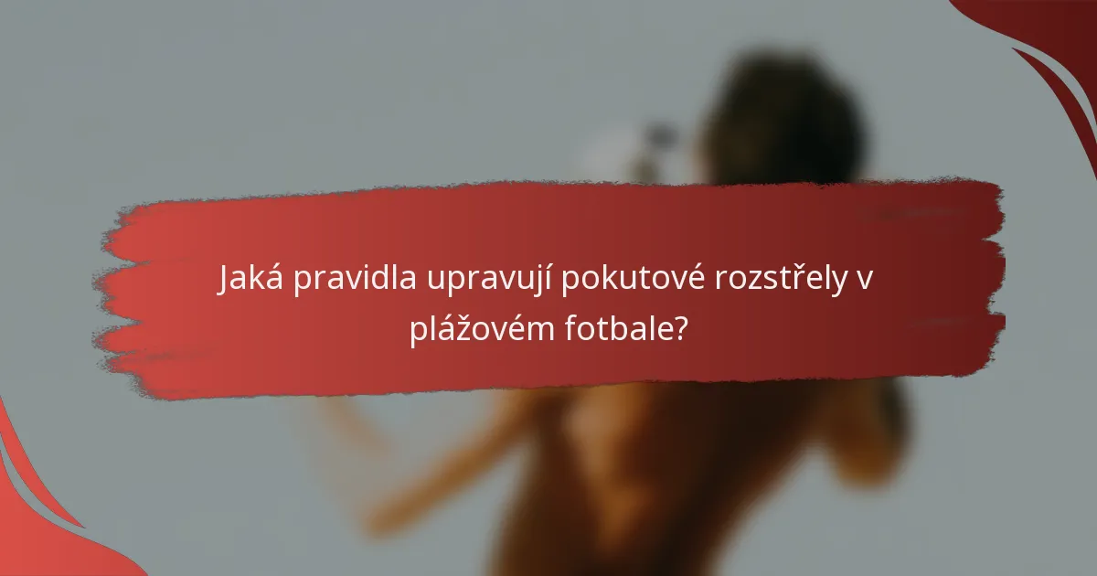 Jaká pravidla upravují pokutové rozstřely v plážovém fotbale?