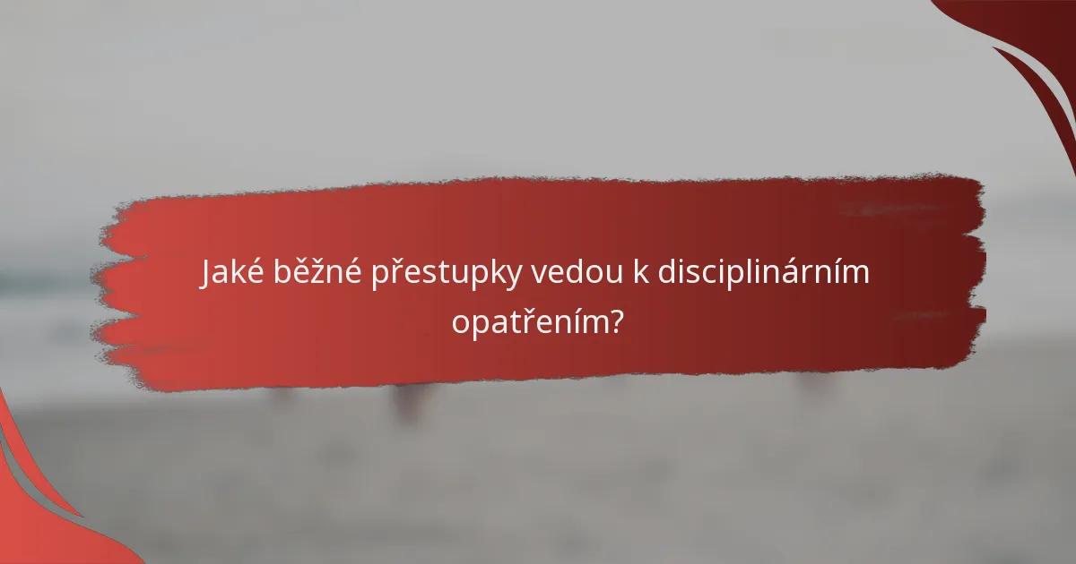 Jaké běžné přestupky vedou k disciplinárním opatřením?