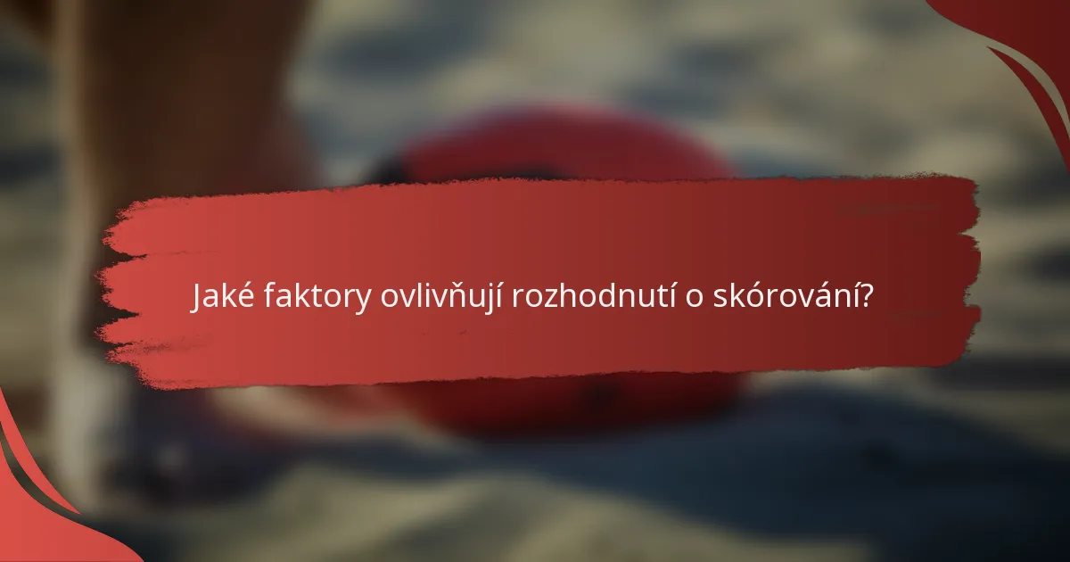 Jaké faktory ovlivňují rozhodnutí o skórování?