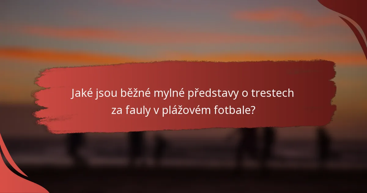 Jaké jsou běžné mylné představy o trestech za fauly v plážovém fotbale?