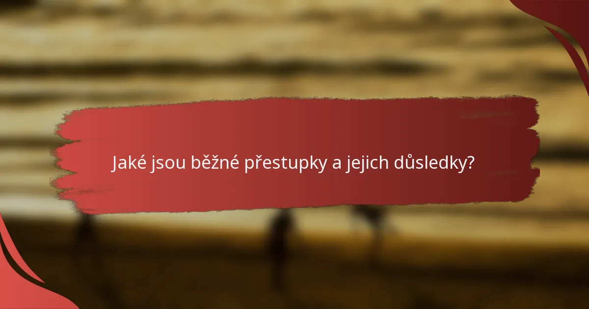 Jaké jsou běžné přestupky a jejich důsledky?