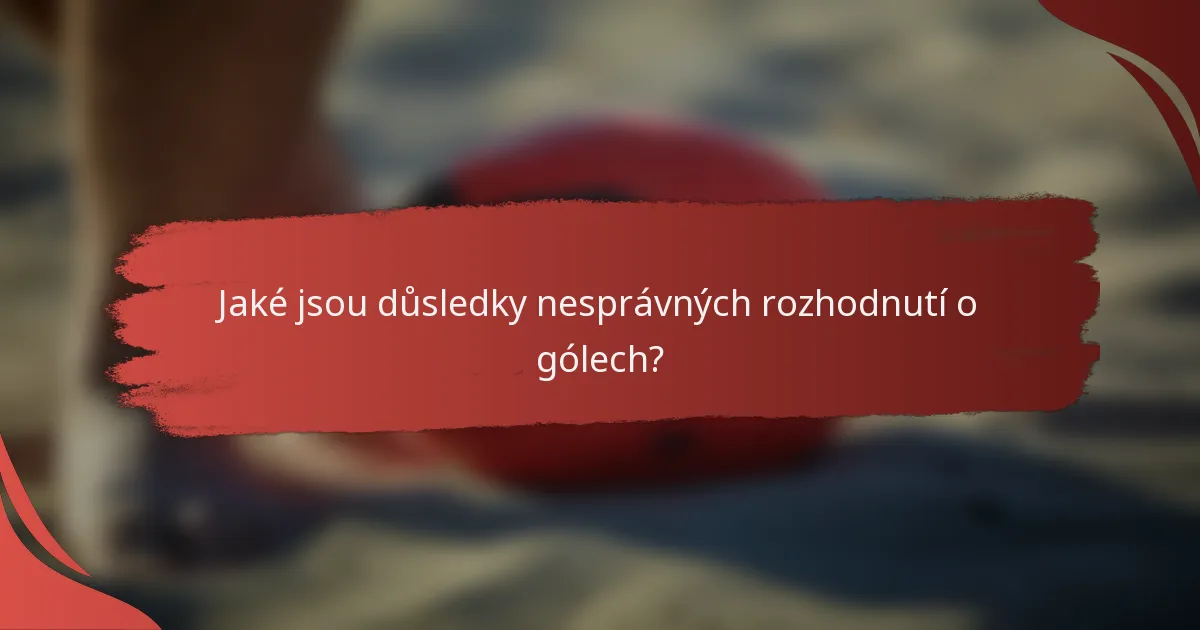 Jaké jsou důsledky nesprávných rozhodnutí o gólech?