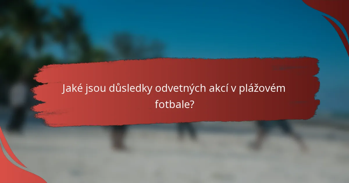 Jaké jsou důsledky odvetných akcí v plážovém fotbale?