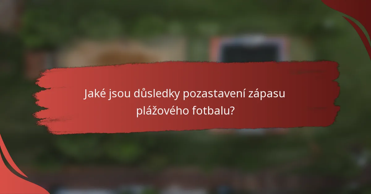 Jaké jsou důsledky pozastavení zápasu plážového fotbalu?
