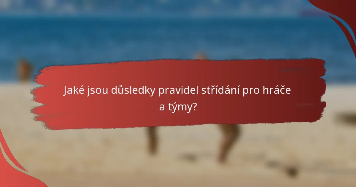 Jaké jsou důsledky pravidel střídání pro hráče a týmy?