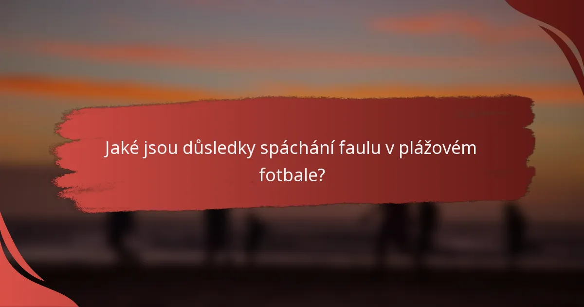 Jaké jsou důsledky spáchání faulu v plážovém fotbale?