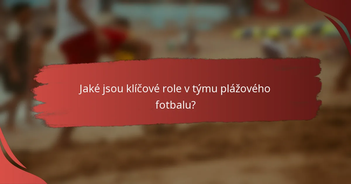 Jaké jsou klíčové role v týmu plážového fotbalu?