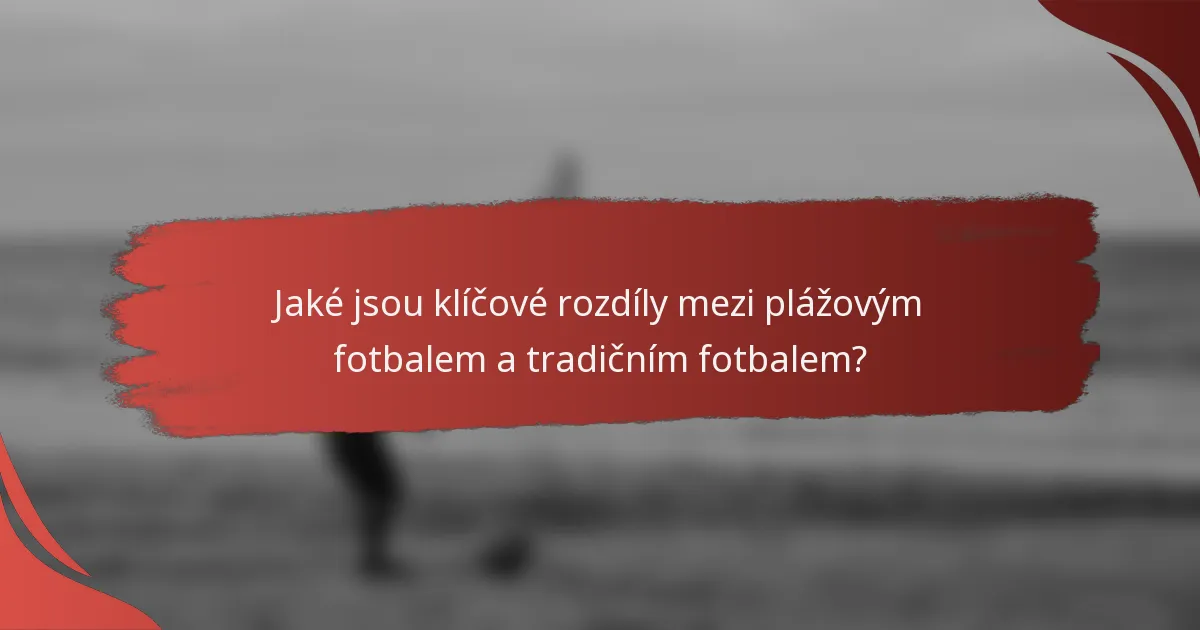 Jaké jsou klíčové rozdíly mezi plážovým fotbalem a tradičním fotbalem?