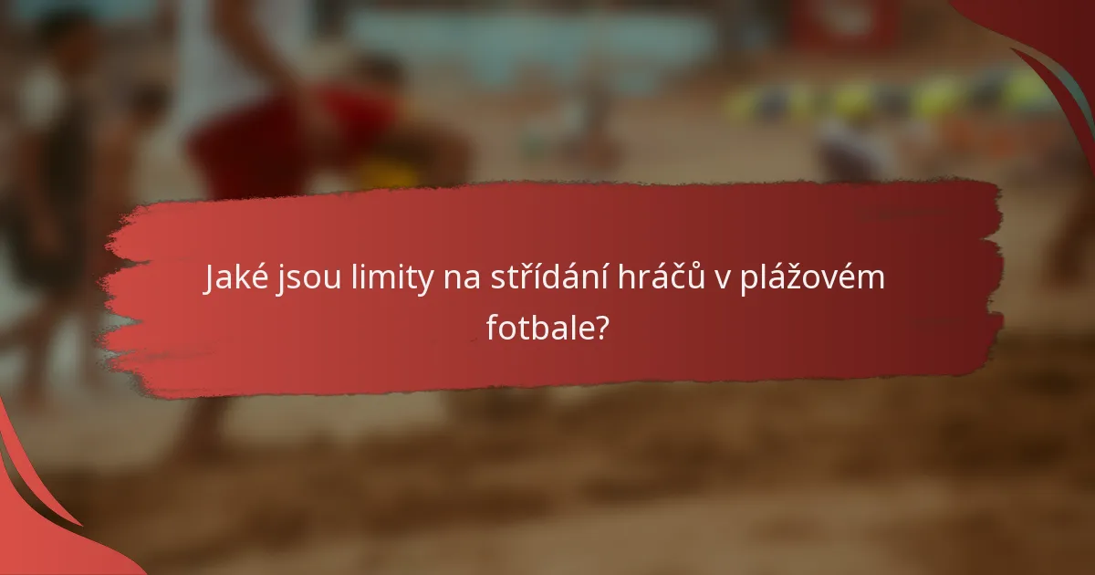 Jaké jsou limity na střídání hráčů v plážovém fotbale?