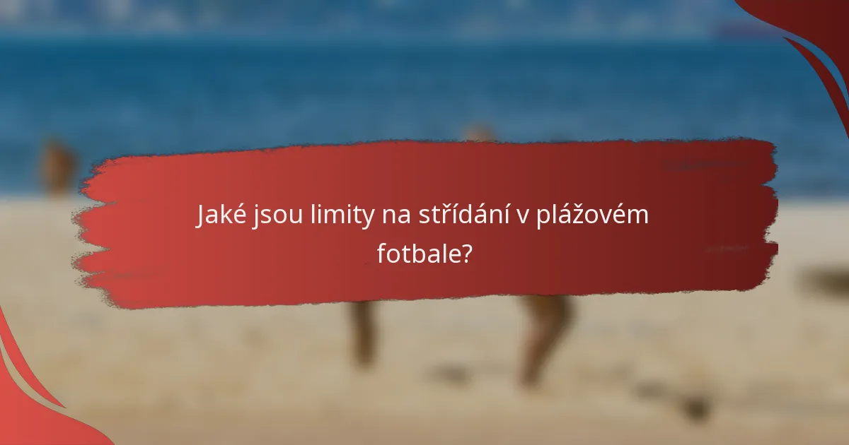 Jaké jsou limity na střídání v plážovém fotbale?