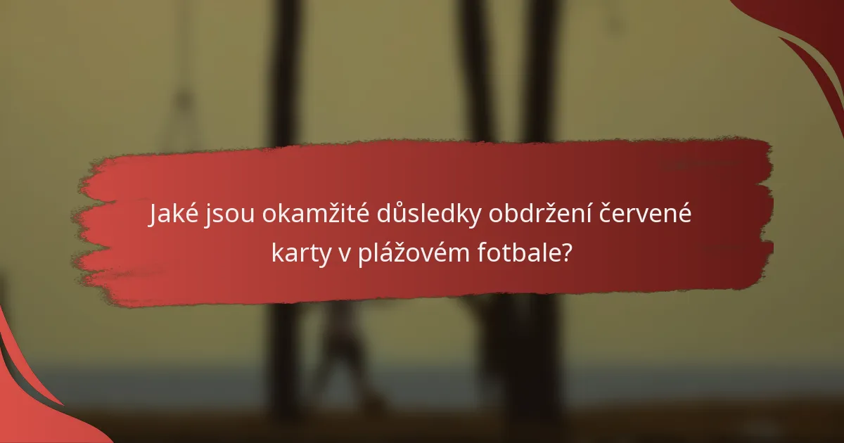 Jaké jsou okamžité důsledky obdržení červené karty v plážovém fotbale?