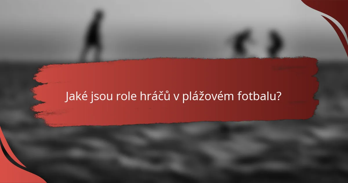 Jaké jsou role hráčů v plážovém fotbalu?