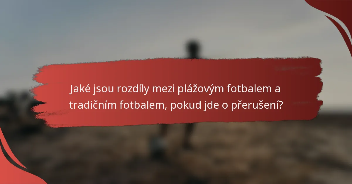 Jaké jsou rozdíly mezi plážovým fotbalem a tradičním fotbalem, pokud jde o přerušení?