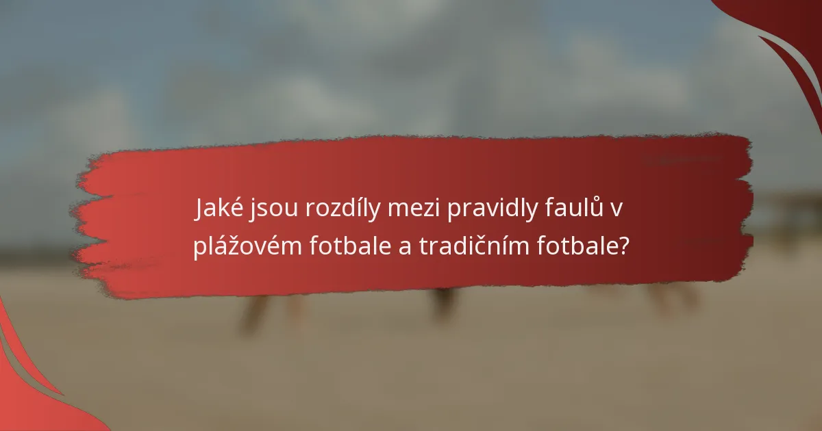Jaké jsou rozdíly mezi pravidly faulů v plážovém fotbale a tradičním fotbale?