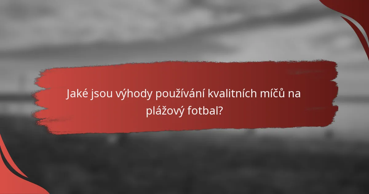 Jaké jsou výhody používání kvalitních míčů na plážový fotbal?