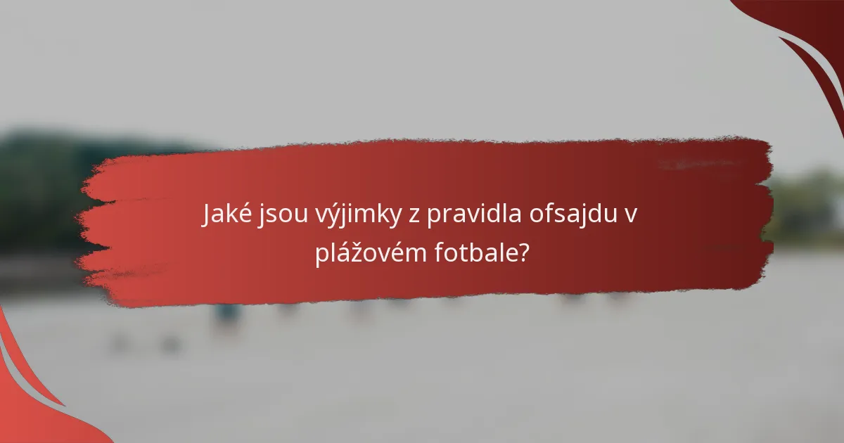 Jaké jsou výjimky z pravidla ofsajdu v plážovém fotbale?