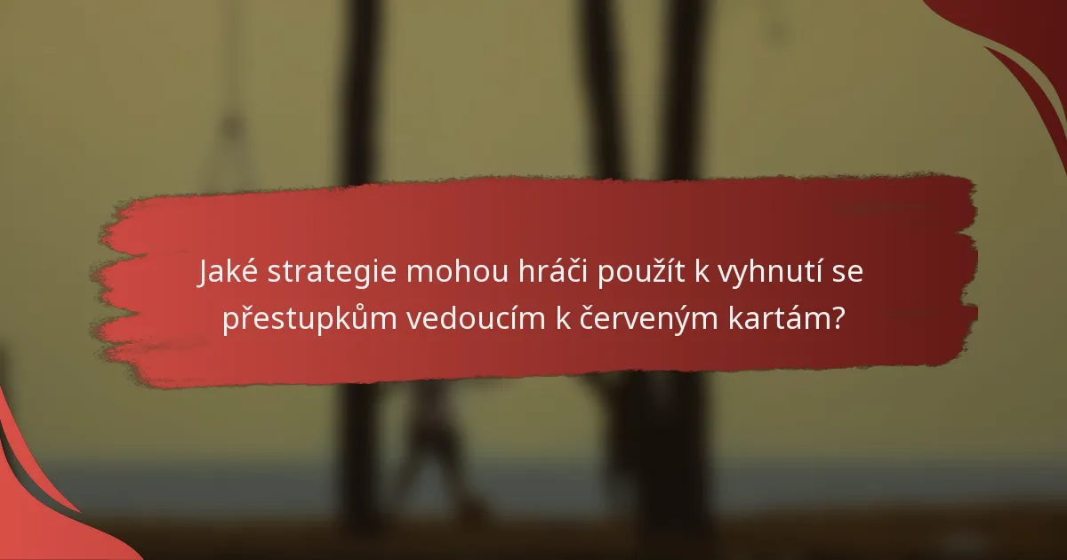 Jaké strategie mohou hráči použít k vyhnutí se přestupkům vedoucím k červeným kartám?