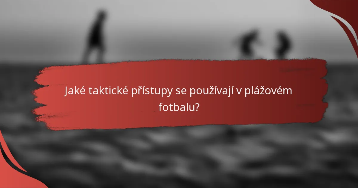 Jaké taktické přístupy se používají v plážovém fotbalu?