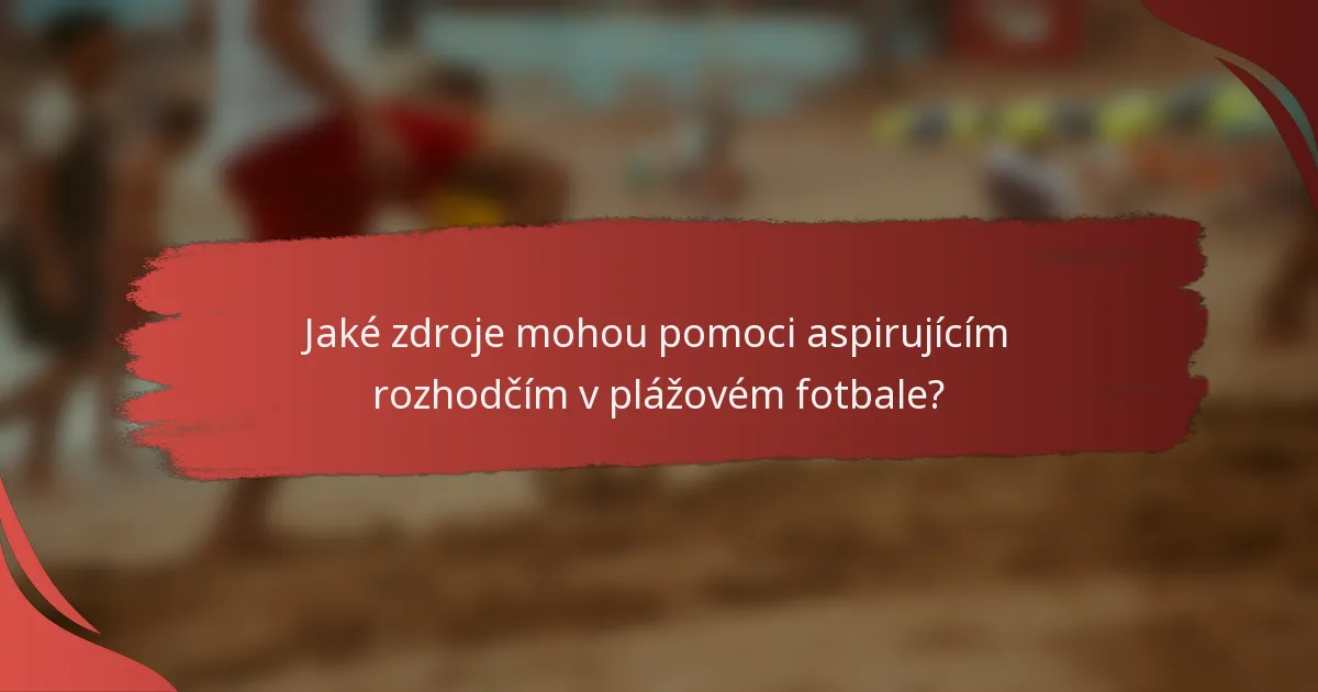 Jaké zdroje mohou pomoci aspirujícím rozhodčím v plážovém fotbale?