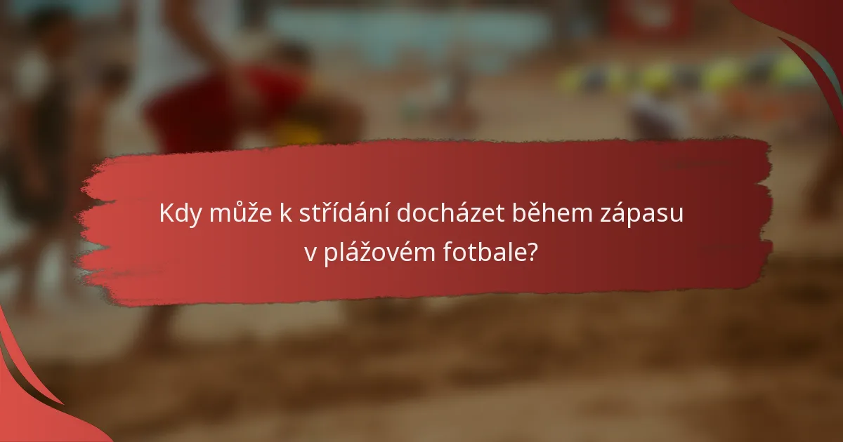 Kdy může k střídání docházet během zápasu v plážovém fotbale?