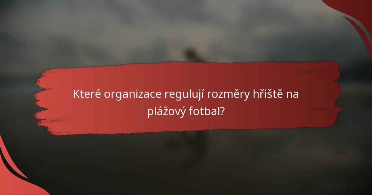 Které organizace regulují rozměry hřiště na plážový fotbal?